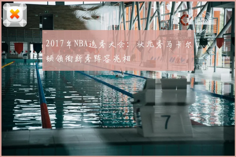 2017年NBA选秀大会:状元秀马卡尔顿领衔新秀阵容亮相