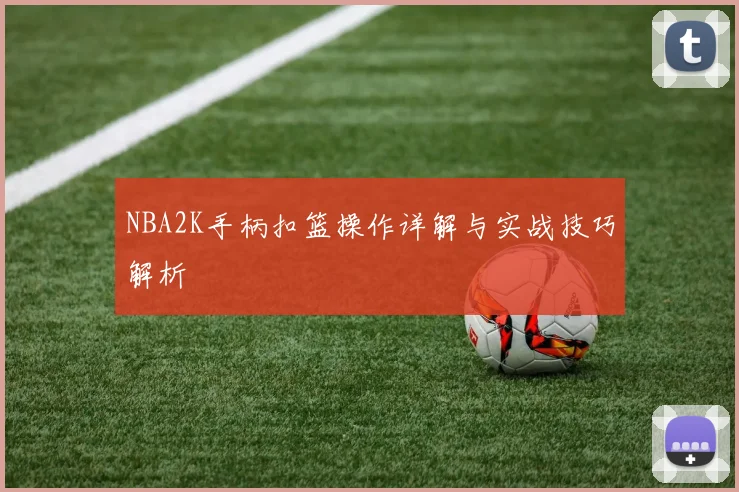 NBA2K手柄扣篮操作详解与实战技巧解析