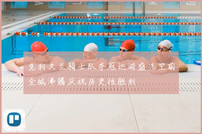 克利夫兰骑士队夺冠巡游盛况空前全城沸腾庆祝历史性胜利