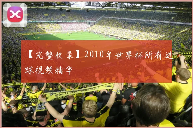 【完整收录】2010年世界杯所有进球视频精华