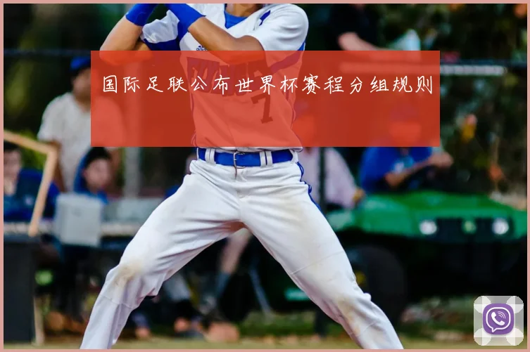 国际足联公布世界杯赛程分组规则