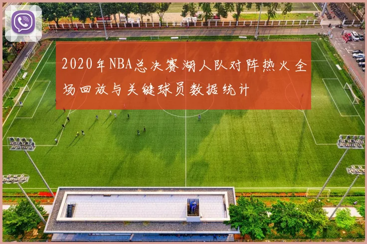 2020年NBA总决赛湖人队对阵热火全场回放与关键球员数据统计