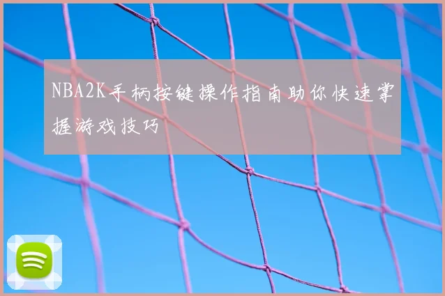 NBA2K手柄按键操作指南助你快速掌握游戏技巧