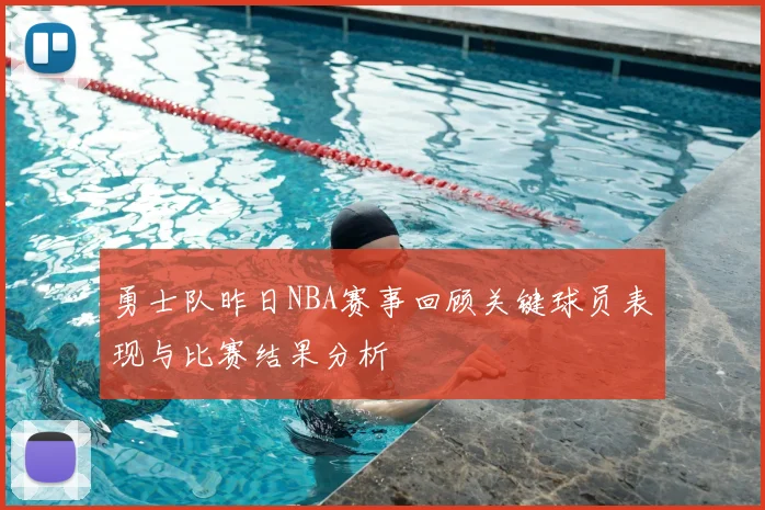 勇士队昨日NBA赛事回顾关键球员表现与比赛结果分析