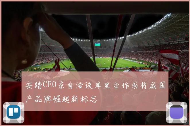安踏CEO亲自洽谈库里合作或将成国产品牌崛起新标志