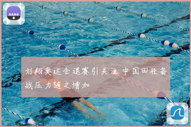刘翔奥运会退赛引关注 中国田径备战压力随之增加