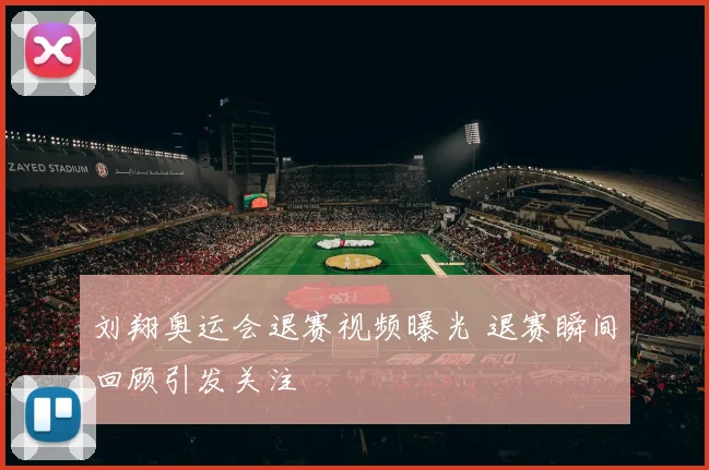 刘翔奥运会退赛视频曝光 退赛瞬间回顾引发关注