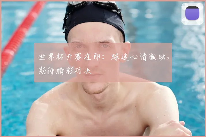 世界杯开赛在即:球迷心情激动,期待精彩对决
