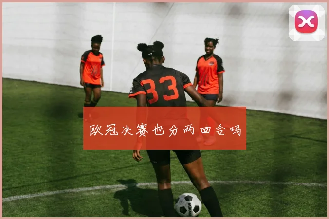 欧冠决赛也分两回合吗