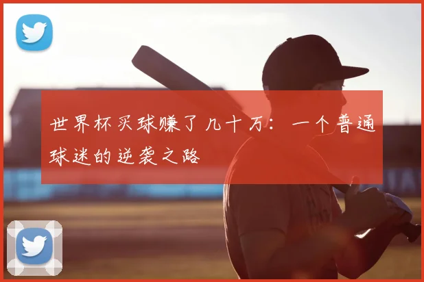 世界杯买球赚了几十万：一个普通球迷的逆袭之路