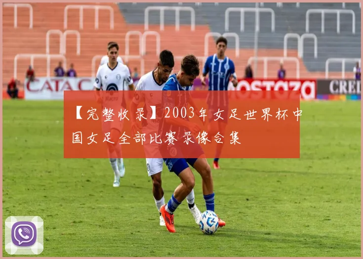 【完整收录】2003年女足世界杯中国女足全部比赛录像合集